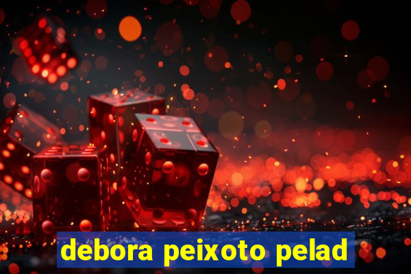 debora peixoto pelad